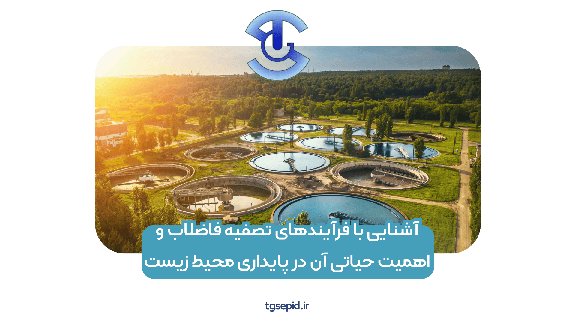 آشنایی با فرآیندهای تصفیه فاضلاب و اهمیت حیاتی آن در پایداری محیط زیست